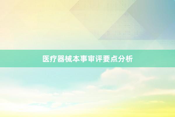 医疗器械本事审评要点分析